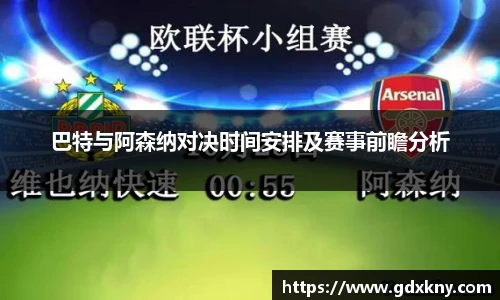 巴特与阿森纳对决时间安排及赛事前瞻分析